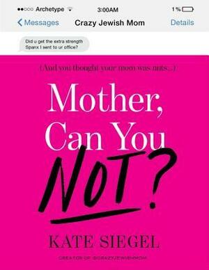 Mother, Can You Not? by Kate Friedman-Siegel