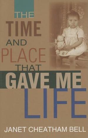 The Time and Place That Gave Me Life by Janet Cheatham Bell