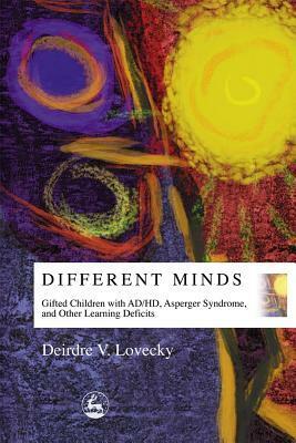 Different Minds: Gifted Children with AD/HD, Asperger Syndrome, and Other Learning Deficits by Deirdre V. Lovecky