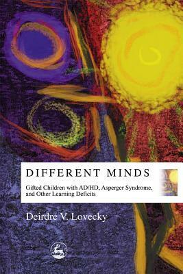 Different Minds: Gifted Children with AD/HD, Asperger Syndrome, and Other Learning Deficits by Deirdre V. Lovecky
