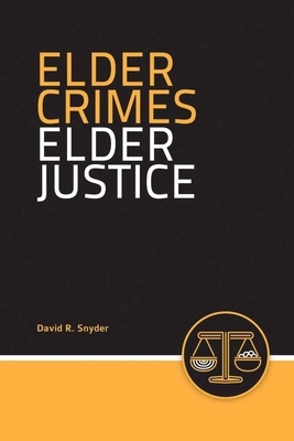 Elder Crimes, Elder Justice by David R. Snyder