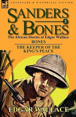 Sanders & Bones-The African Adventures: 3-Bones & the Keepers of the King's Peace by Edgar Wallace