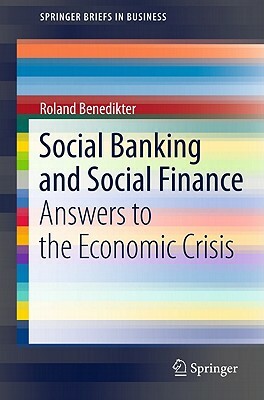 Social Banking and Social Finance: Answers to the Economic Crisis by Roland Benedikter