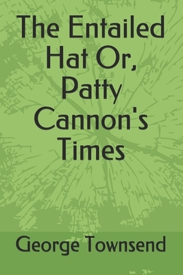 The Entailed Hat Or, Patty Cannon's Times by George Alfred Townsend