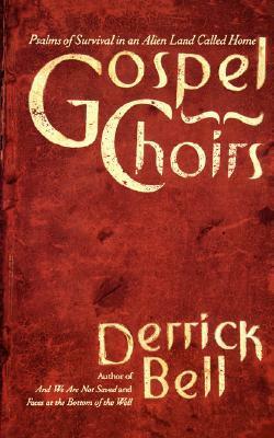 Gospel Choirs: Psalms Of Survival In An Alien Land Called Home by Derrick A. Bell