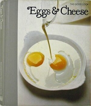 Eggs and Cheese: The Good Cook by Time-Life Books, Richard Olney