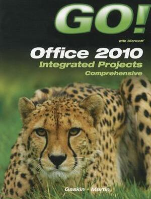 Go Office 2010: Integrated Projects Comprehensive by Martin, Gaskin