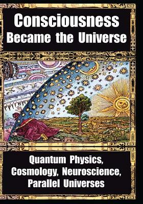 How Consciousness Became the Universe: Quantum Physics, Cosmology, Neuroscience, Parallel Universes by Deepak Chopra, Brandon Carter, Roger Penrose