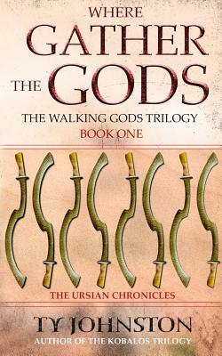 Where Gather the Gods: Book I of the Walking Gods Trilogy by Ty Johnston