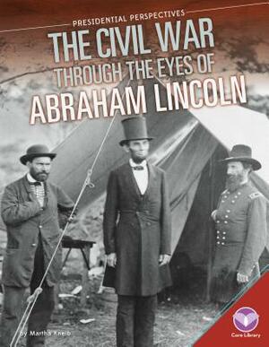 Civil War Through the Eyes of Abraham Lincoln by Martha Kneib