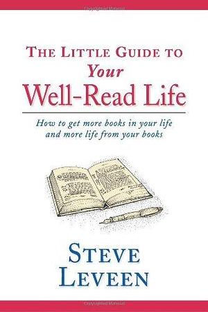 The Little Guide to Your Well-Read Life: How to Get More Books in Your Life and More Life from Your Books by Steve Leveen (1-May-2005) Hardcover by Steve Leveen, Steve Leveen