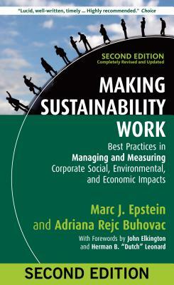 Making Sustainability Work: Best Practices in Managing and Measuring Corporate Social, Environmental and Economic Impacts by Herman B. Leonard, John Elkington, Marc J. Epstein