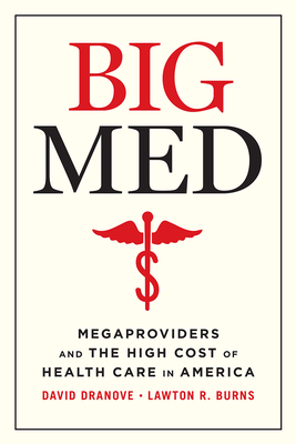 Big Med: Megaproviders and the High Cost of Health Care in America by David Dranove, Lawton R. Burns