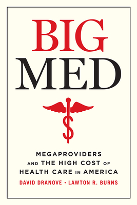 Big Med: Megaproviders and the High Cost of Health Care in America by Lawton R. Burns, David Dranove