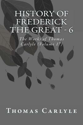 History of Frederick the Great - 6: The Works of Thomas Carlyle (Volume 17) by Thomas Carlyle
