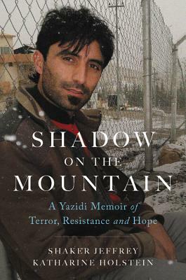 Shadow on the Mountain: A Yazidi Memoir of Terror, Resistance and Hope by Katharine Holstein, Shaker Jeffrey