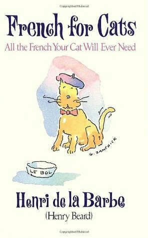 French for Cats: All the French Your Cat Will Ever Need by Gary Zamchick, Henri de la Barbe, John Boswell, Henry N. Beard