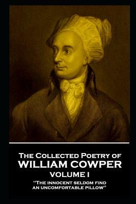 The Collected Poetry of William Cowper - Volume I: 'the Innocent Seldom Find an Uncomfortable Pillow'' by William Cowper