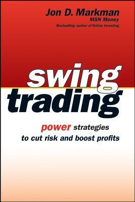 Swing Trading: Power Strategies to Cut Risk and Boost Profits by Jon D. Markman