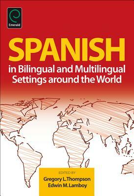 Spanish in Bilingual and Multilingual Settings Around the World by Edwin Lamboy, Gregory Thompson