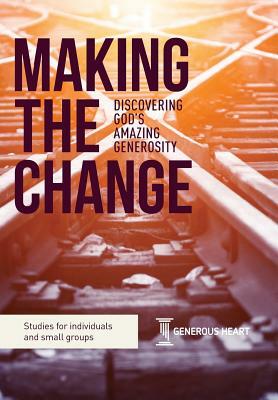 Making the Change: Discovering God's Amazing Generosity by Philip Bishop, Rob James