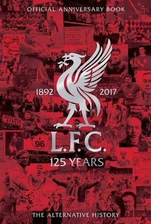 LFC 125: The Alternative History by Liverpool Football Club