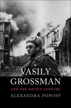 Vasily Grossman and the Soviet Century by Alexandra Popoff