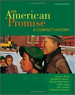 The American Promise: A Compact History, Combined Version (Volumes I & II) by Alan Lawson, James L. Roark, Susan M. Hartmann, Michael P. Johnson, Patricia Cline Cohen, Sarah Stage