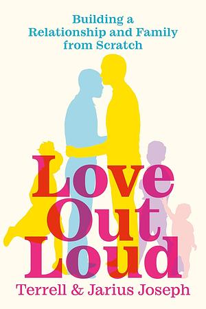 Love Out Loud: Building a Relationship and Family from Scratch by Terrell Joseph, Jarius Joseph