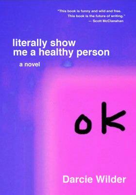 Literally Show Me a Healthy Person by Darcie Wilder