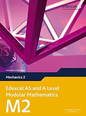 Edexcel AS and A Level Modular Mathematics: Mechanics by Keith Pledger