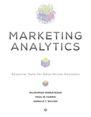 Marketing Analytics: Essential Tools for Data-Driven Decisions by Ronald T. Wilcox, Paul W. Farris, Rajkumar Venkatesan