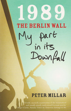 1989 The Berlin Wall: My Part In Its Downfall by Peter Millar