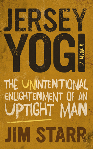 Jersey Yogi: The Unintentional Enlightenment of an Uptight Man by Jim Starr