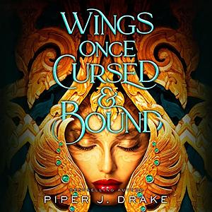 Wings Once Cursed &amp; Bound by Piper J. Drake