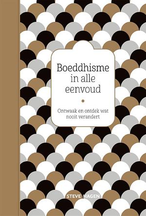 Boeddhisme in alle eenvoud: Ontwaak en ontdek wat nooit verandert by Steve Hagen