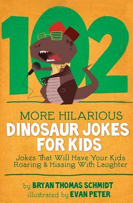 102 More Hilarious Dinosaur Jokes: Jokes That Will Have your Kids Roaring and Hissing With Laughter by Bryan Thomas Schmidt