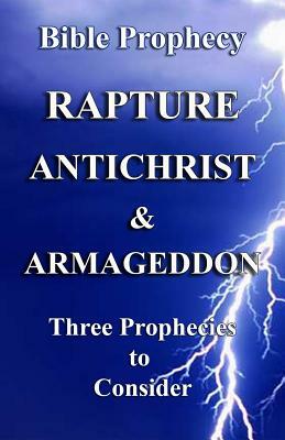 The Rapture, Antichrist, & Armageddon: Three Prophecies to Consider by Craig Crawford