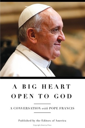 A Big Heart Open to God: A Conversation with Pope Francis by Matt Malone, Pope Francis, Antonio Spadaro