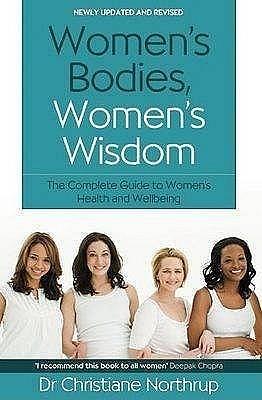 Women's Bodies, Women's Wisdom: The Complete Guide to Women's Health and Wellbeing by Christiane Northrup, Christiane Northrup