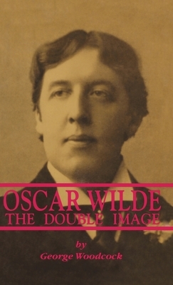 Oscar Wilde: The Double Image by George Woodcock