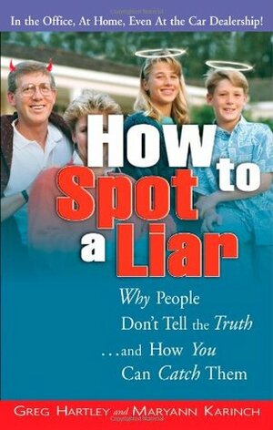 How to Spot a Liar: Why People Don't Tell the Truth...and How You Can Catch Them by Maryann Karinch, Gregory Hartley