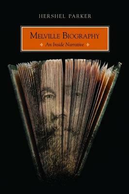 Melville Biography: An Inside Narrative by Hershel Parker