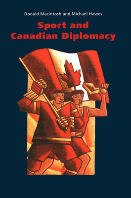 Sport and Canadian Diplomacy by Donald Macintosh, Michael Hawes