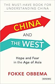 China and the West: Hope and Fear in the Age of Asia by Fokke Obbema