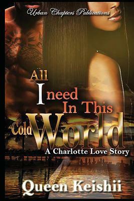 All I Need In This Cold World: A Charlotte Love Story by Queen Keishii