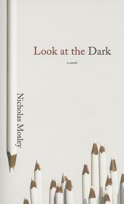 Look at the Dark by Nicholas Mosley