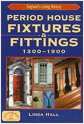 Period House Fixtures and Fittings 1300-1900 by Linda Hall
