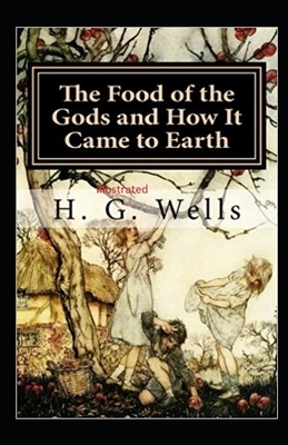 The Food of the Gods and How It Came to Earth Illustrated by H.G. Wells