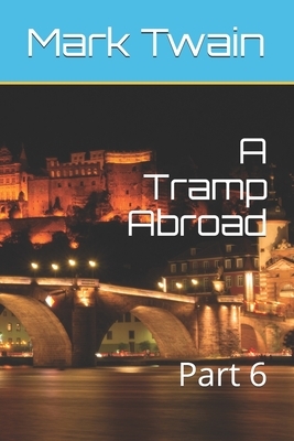 A Tramp Abroad: Part 6 by Mark Twain